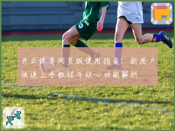 开云体育网页版使用指南：新用户快速上手教程与核心功能解析